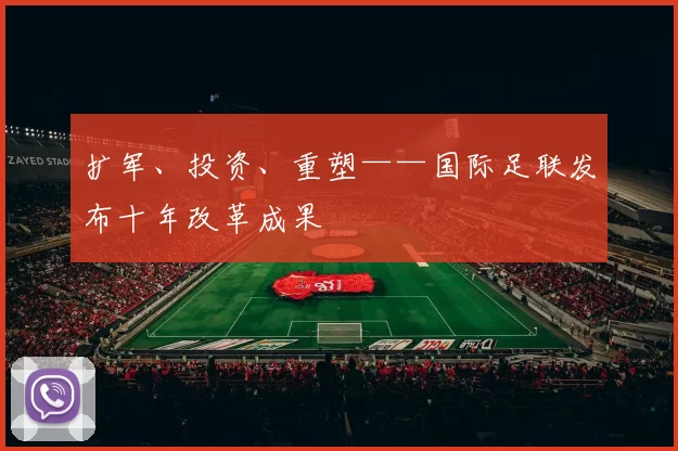 扩军、投资、重塑——国际足联发布十年改革成果