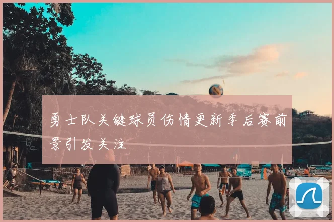 勇士队关键球员伤情更新季后赛前景引发关注