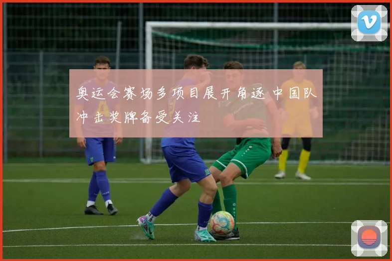 奥运会赛场多项目展开角逐 中国队冲击奖牌备受关注
