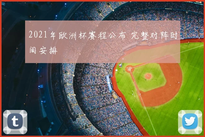 2021年欧洲杯赛程公布 完整对阵时间安排