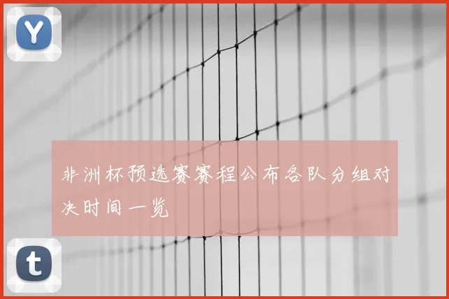 非洲杯预选赛赛程公布各队分组对决时间一览